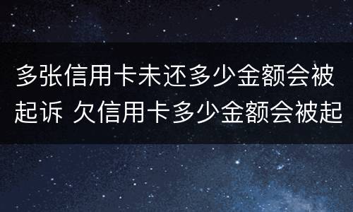 多张信用卡未还多少金额会被起诉 欠信用卡多少金额会被起诉