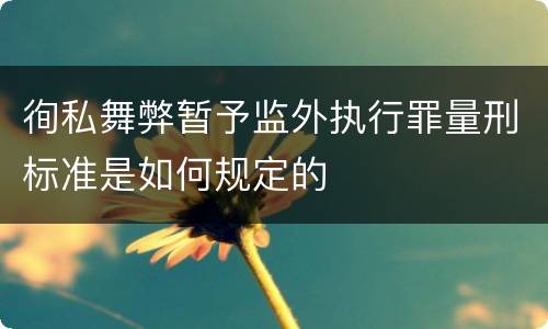 徇私舞弊暂予监外执行罪量刑标准是如何规定的