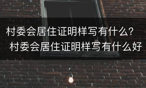 村委会居住证明样写有什么？ 村委会居住证明样写有什么好处