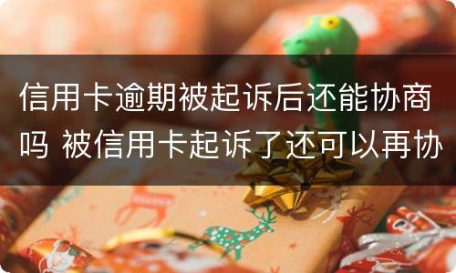 信用卡逾期被起诉后还能协商吗 被信用卡起诉了还可以再协商吗