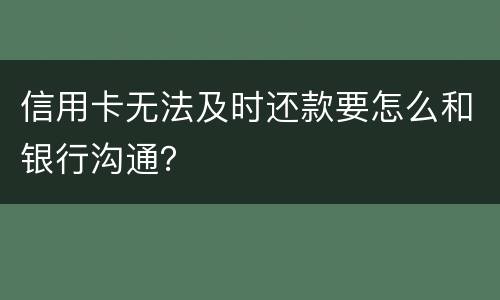信用卡无法及时还款要怎么和银行沟通？