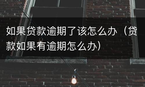 如果贷款逾期了该怎么办（贷款如果有逾期怎么办）