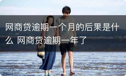 网商贷逾期一个月的后果是什么 网商贷逾期一年了