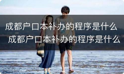 成都户口本补办的程序是什么 成都户口本补办的程序是什么呢