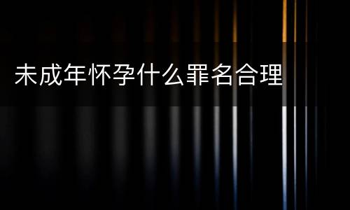 未成年怀孕什么罪名合理