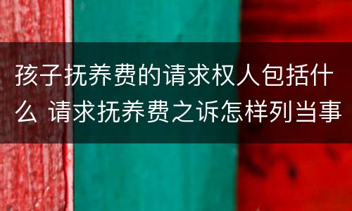 孩子抚养费的请求权人包括什么 请求抚养费之诉怎样列当事人?