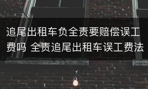 追尾出租车负全责要赔偿误工费吗 全责追尾出租车误工费法律规定