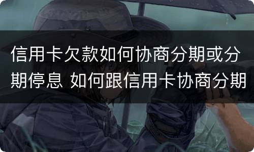 信用卡欠款如何协商分期或分期停息 如何跟信用卡协商分期还款