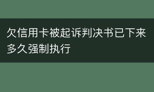 欠信用卡被起诉判决书已下来多久强制执行