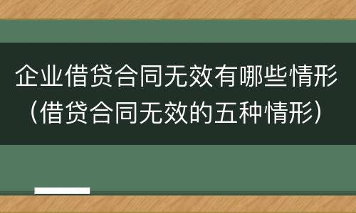 企业借贷合同无效有哪些情形（借贷合同无效的五种情形）