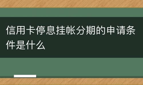 信用卡停息挂帐分期的申请条件是什么