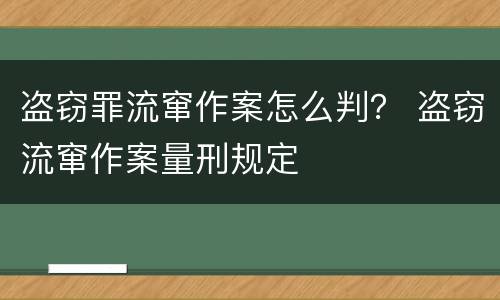 盗窃罪流窜作案怎么判？ 盗窃流窜作案量刑规定