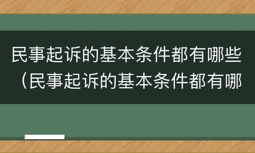 民事起诉的基本条件都有哪些（民事起诉的基本条件都有哪些内容）