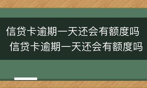信贷卡逾期一天还会有额度吗 信贷卡逾期一天还会有额度吗知乎
