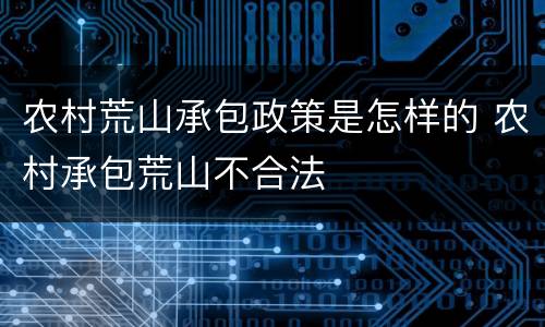 农村荒山承包政策是怎样的 农村承包荒山不合法
