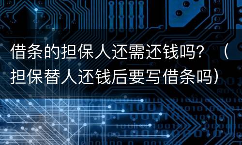 借条的担保人还需还钱吗？（担保替人还钱后要写借条吗）
