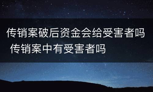 传销案破后资金会给受害者吗 传销案中有受害者吗