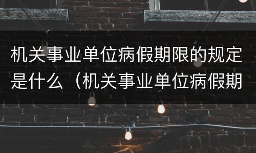 机关事业单位病假期限的规定是什么（机关事业单位病假期限的规定是什么文件）