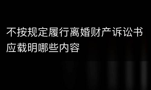 不按规定履行离婚财产诉讼书应载明哪些内容