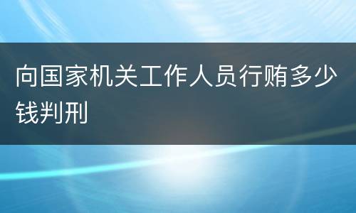 向国家机关工作人员行贿多少钱判刑