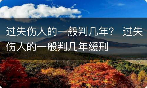 过失伤人的一般判几年？ 过失伤人的一般判几年缓刑