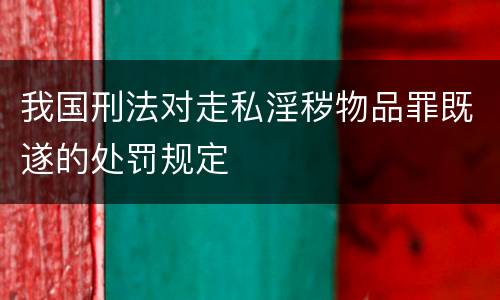 我国刑法对走私淫秽物品罪既遂的处罚规定
