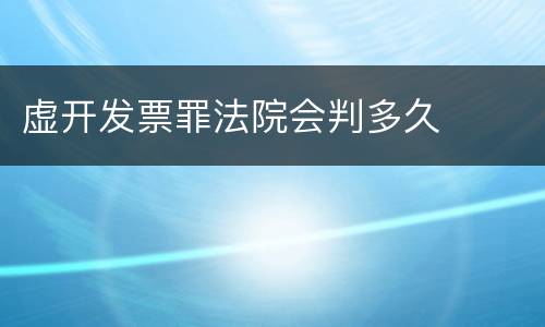 虚开发票罪法院会判多久