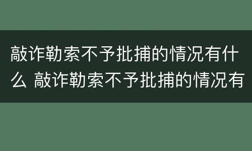 敲诈勒索不予批捕的情况有什么 敲诈勒索不予批捕的情况有什么影响