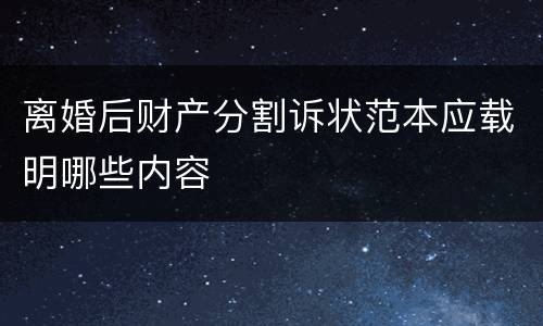 离婚后财产分割诉状范本应载明哪些内容