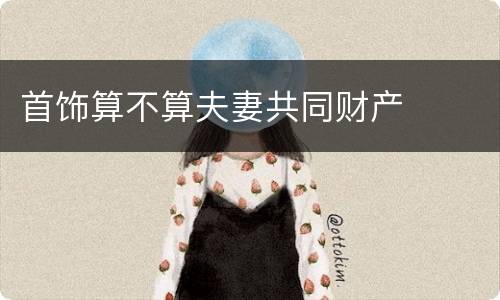 首饰算不算夫妻共同财产
