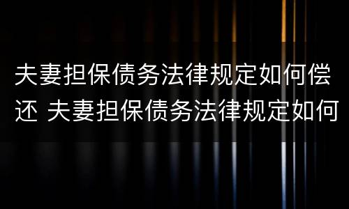 夫妻担保债务法律规定如何偿还 夫妻担保债务法律规定如何偿还的