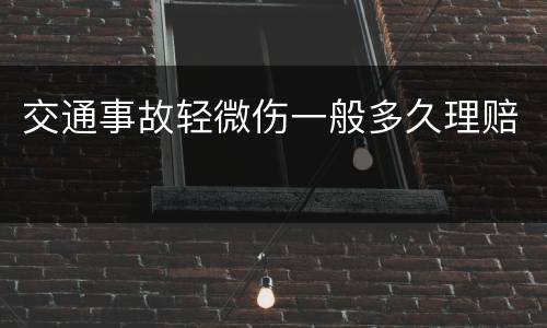 交通事故轻微伤一般多久理赔