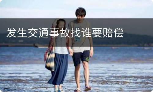 发生交通事故找谁要赔偿