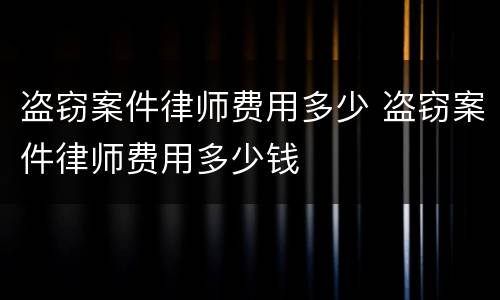 盗窃案件律师费用多少 盗窃案件律师费用多少钱