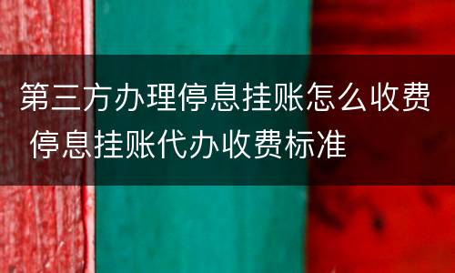 第三方办理停息挂账怎么收费 停息挂账代办收费标准