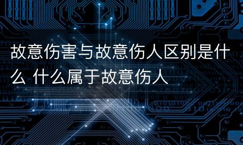 故意伤害与故意伤人区别是什么 什么属于故意伤人