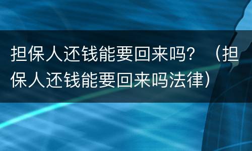 担保人还钱能要回来吗？（担保人还钱能要回来吗法律）