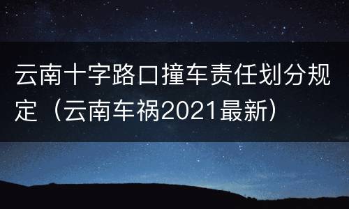 云南十字路口撞车责任划分规定（云南车祸2021最新）