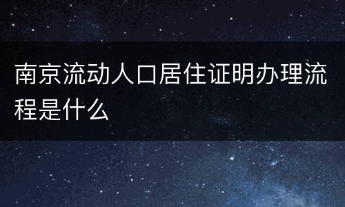 南京流动人口居住证明办理流程是什么