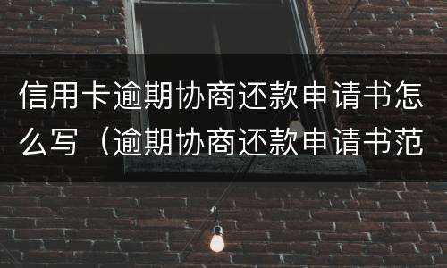 信用卡逾期协商还款申请书怎么写（逾期协商还款申请书范本）