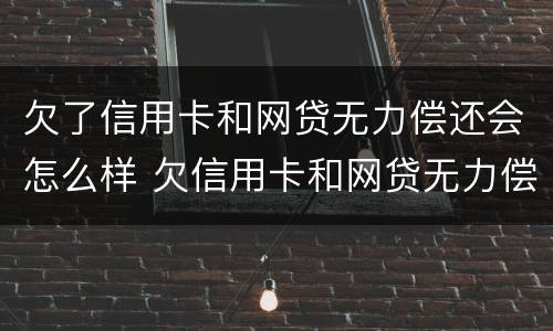 欠了信用卡和网贷无力偿还会怎么样 欠信用卡和网贷无力偿还会怎么办