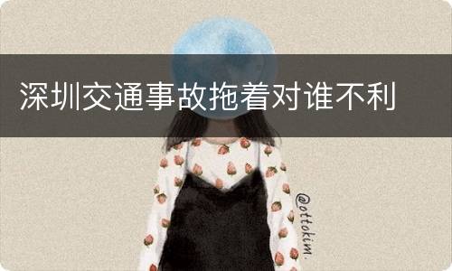深圳交通事故拖着对谁不利