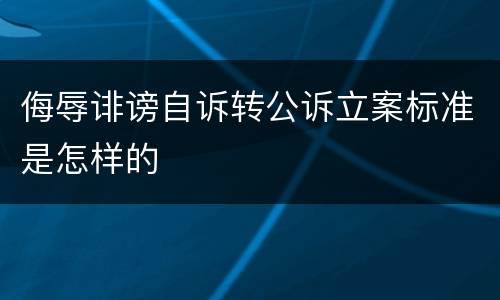 侮辱诽谤自诉转公诉立案标准是怎样的