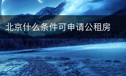 北京什么条件可申请公租房