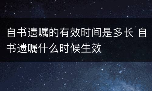 自书遗嘱的有效时间是多长 自书遗嘱什么时候生效