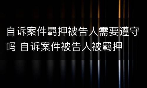 自诉案件羁押被告人需要遵守吗 自诉案件被告人被羁押