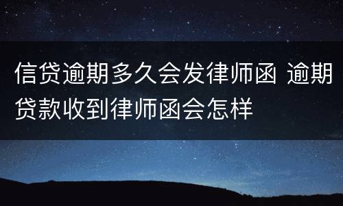 信贷逾期多久会发律师函 逾期贷款收到律师函会怎样