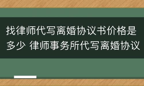 找律师代写离婚协议书价格是多少 律师事务所代写离婚协议要收费吗
