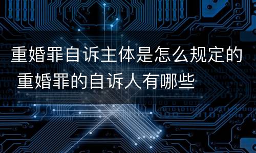 重婚罪自诉主体是怎么规定的 重婚罪的自诉人有哪些