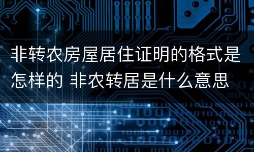 非转农房屋居住证明的格式是怎样的 非农转居是什么意思
